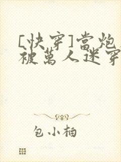 [快穿]当炮灰被万人迷穿了