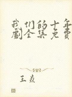 我们的十年电视剧全集免费观看高清