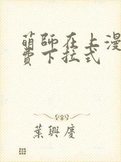 萌师在上漫画免费下拉式