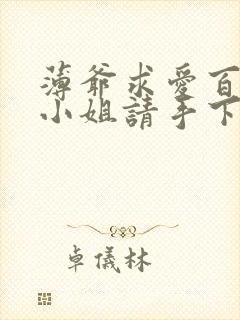 薄爷求爱百次姜小姐请手下留情短剧在线观看