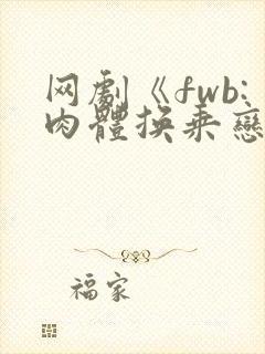 网剧《fwb:肉体换乘恋爱》全集最新