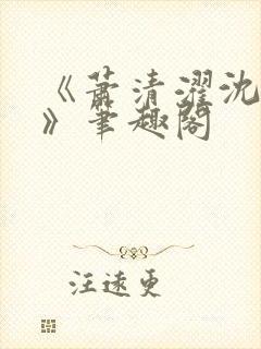 《萧清濯沈令柔》笔趣阁