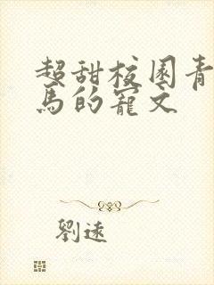 超甜校园青梅竹马的宠文