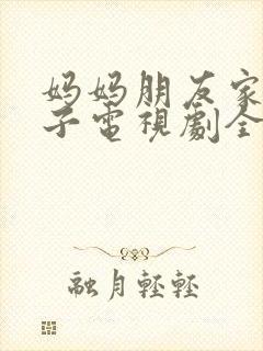 妈妈朋友家的儿子电视剧全集播放