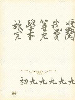 放学等我酱子贝完本免费阅读