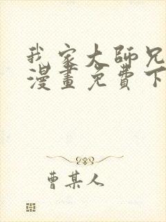 我家大师兄全集漫画免费下拉
