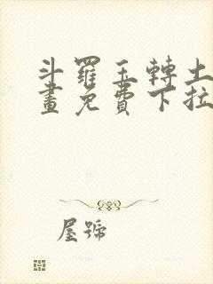 斗罗玉转土豪漫画免费下拉式