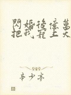 闪婚后亿万总裁把我宠上天短剧