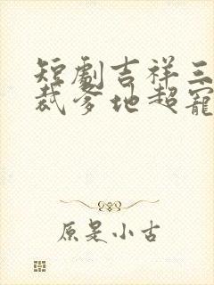 短剧吉祥三宝总裁爹地超宠妻