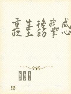 重生后我成了摄政王的掌心宠全文阅读封面