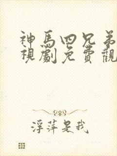 神马四兄弟3电视剧免费观看全集