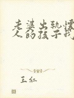 老婆出轨怀了别人的孩子我该怎么办