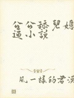 公公舔儿媳妇的逼小说