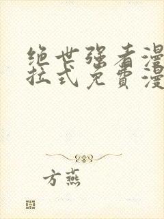 绝世强者漫画下拉式免费漫画观看