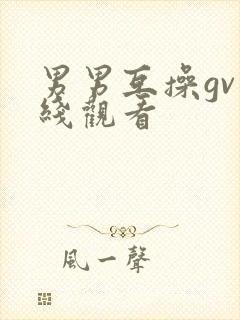 男男互操gv在线观看封面