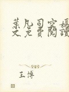叶凡司空嫣然全文免费阅读未删节