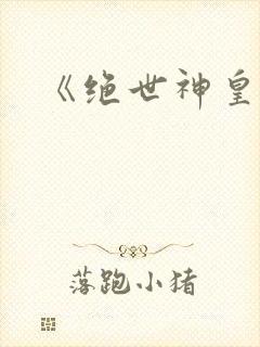 《绝世神皇》