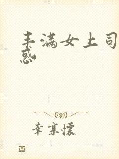 丰满女上司的诱惑