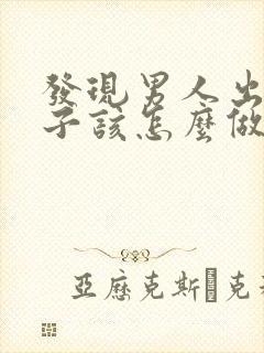 发现男人出轨妻子该怎么做