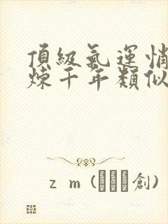 顶级气运悄悄修炼千年类似小说