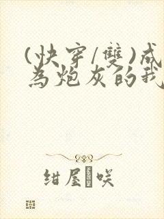 (快穿/双)成为炮灰的我总是和主角们封面