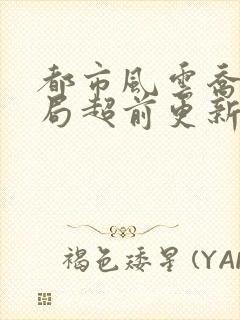 都市风云乔梁做局超前更新