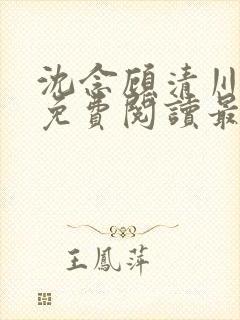 沈念顾清川全文免费阅读最新章节下载