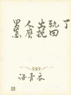 男人出轨了离婚怎么挽回