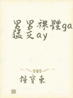 男男裸体gay猛交ay