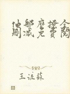 他那么撩全文无删减免费阅读