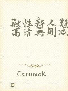 兽性新人类在线高清无删减观看