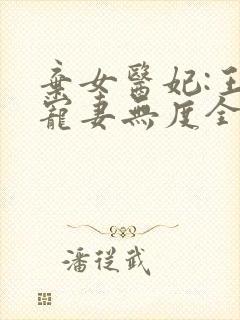 弃女医妃:王爷宠妻无度全文免费阅读