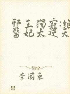 邪王独宠:绝色医妃太逆天的