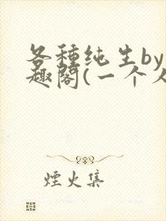 各种纯生by笔趣阁(一个人)文封面