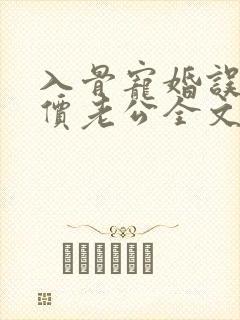 入骨宠婚误惹天价老公全文阅读