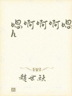 嗯啊啊啊嗯嗯嗯h