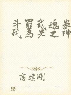 斗罗武魂米瑞斯我为光之神小说免费阅读
