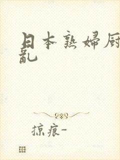 日本熟妇厨房欲乱