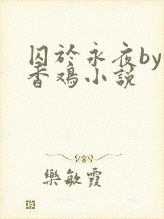 囚于永夜by麦香鸡小说