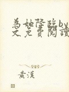 为她降临by全文免费阅读笔趣阁