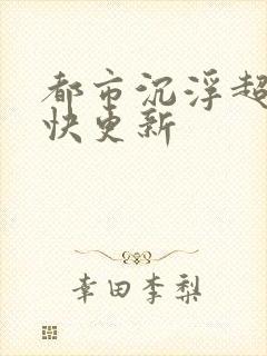 都市沉浮超前超快更新