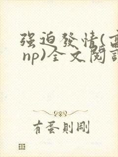 强迫发情(高h np)全文阅读_
