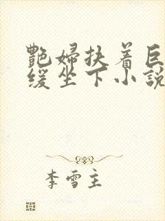 艳妇扶着巨龙缓缓坐下小说封面