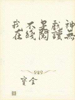 我不是戏神小说在线阅读无弹窗封面