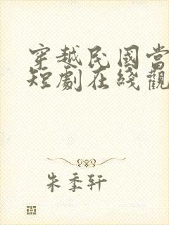 穿越民国当少帅短剧在线观看