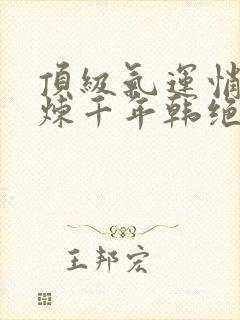 顶级气运悄悄修炼千年韩绝无弹窗