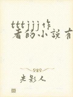 tttjjj作者的小说有哪些