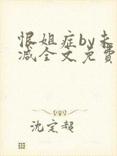恨姐症by未删减全文免费阅读笔趣阁
