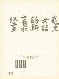 终末的女武神漫画最新话免费阅读