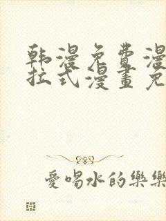 韩漫免费漫画下拉式漫画免费阅读